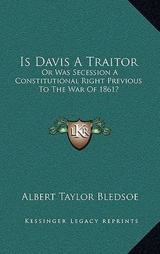 portada is davis a traitor: or was secession a constitutional right previous to the war of 1861?