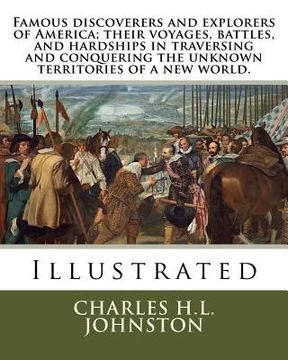 portada Famous discoverers and explorers of America; their voyages, battles, and hardships in traversing and conquering the unknown territories of a new world (en Inglés)