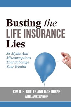 portada Busting the Life Insurance Lies: 38 Myths And Misconceptions That Sabotage Your Wealth