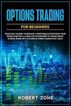 portada Options Trading for Beginners: Crash day Course to Become a Profitable Investor in Your Spare Time for a Living With Strategies to Trade Penny Stocks, Bond, Eft, Futures & Forex Markets in 7 Days (in English)