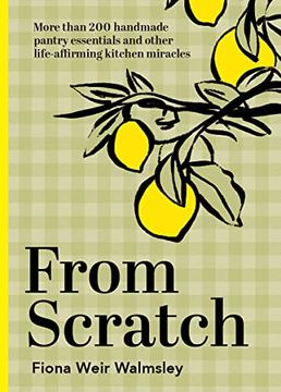 portada From Scratch: More Than 200 Handmade Pantry Essentials and Other Life-Affirming Kitchen Miracles (en Inglés)