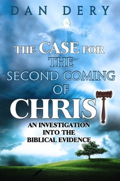 portada The Case for the Second Coming of Christ: An Investigation into the Evidence For the First Century Comng of the Lord (en Inglés)