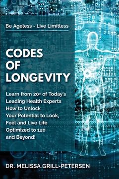 portada Codes of Longevity: Learn From 20+ of Today'S Leading Health Experts how to Unlock Your Potential to Look, Feel and Live Life Optimized to 120 and Beyond (en Inglés)