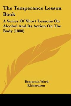 portada the temperance lesson book: a series of short lessons on alcohol and its action on the body (1880) (en Inglés)