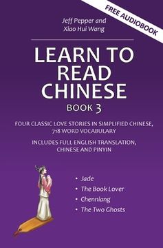portada Learn to Read Chinese, Book 3: Four Classic Love Stories in Simplified Chinese, 700 Word Vocabulary, Includes Pinyin and English (in English)