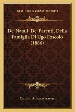 portada De' Natali, De' Parenti, Della Famiglia Di Ugo Foscolo (1886) (en Italiano)