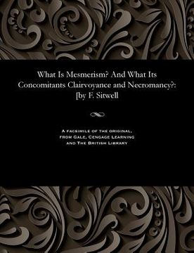 portada What Is Mesmerism? and What Its Concomitants Clairvoyance and Necromancy?: [by F. Sitwell (en Inglés)