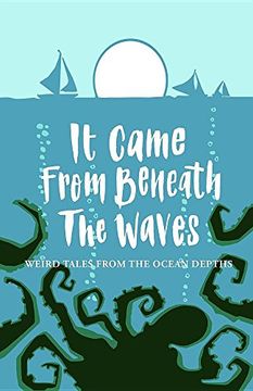It Came From Beneath the Waves: Weird Tales from the Ocean Depths (en Inglés)