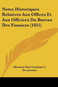 portada Notes Historiques Relatives Aux Offices Et Aux Officiers Du Bureau Des Finances (1855) (en Francés)