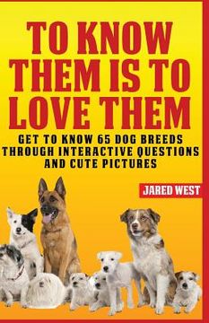 portada To Know Them is to Love Them: Get to Know 65 Dog Breeds through Interactive Questions and Cute Pictures (en Inglés)