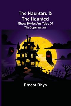 portada The Haunters & The Haunted; Ghost Stories And Tales Of The Supernatural 