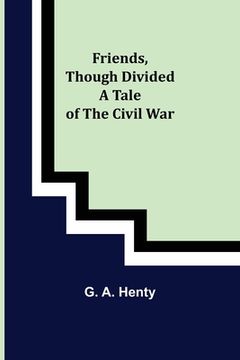 portada Friends, though divided A Tale of the Civil War