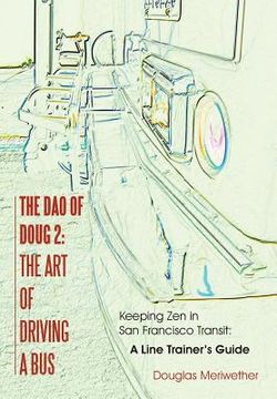 portada The Dao of Doug 2: The Art of Driving A Bus: Keeping Zen in San Francisco Transit: A Line Trainer's Guide (en Inglés)