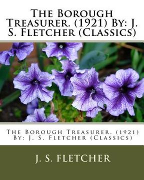 portada The Borough Treasurer. (1921) By: J. S. Fletcher (Classics) (en Inglés)