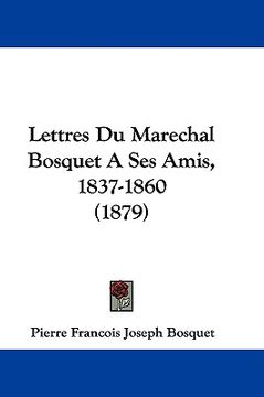 portada lettres du marechal bosquet a ses amis, 1837-1860 (1879) (in English)