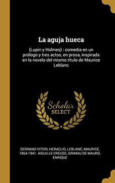 portada La Aguja Hueca: (Lupin y Holmes): Comedia en un Prólogo y Tres Actos, en Prosa, Inspirada en la Novela del Mismo Título de Maurice Leblanc (in Spanish)