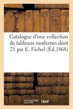 portada Catalogue d'une collection de tableaux modernes dont 21 par E. Fichel (en Francés)