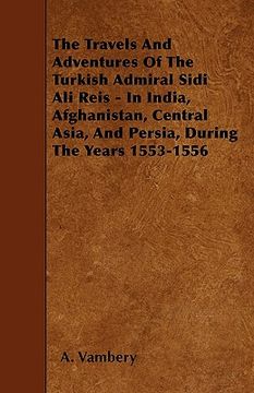 portada the travels and adventures of the turkish admiral sidi ali reis - in india, afghanistan, central asia, and persia, during the years 1553-1556 (en Inglés)