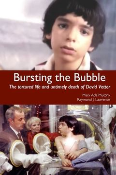 portada Bursting the Bubble: The Tortured Life and Untimely Death of David Vetter (in English)
