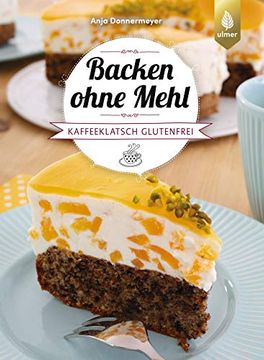portada Backen Ohne Mehl: Kaffeeklatsch Glutenfrei. Torten, Kuchen, Kekse, Cake Pops, Muffins und co