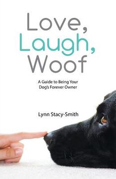 portada Love, Laugh, Woof: A Guide to Being Your Dog's Forever Owner (en Inglés)