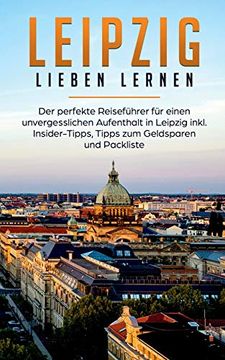 portada Leipzig Lieben Lernen: Der Perfekte Reiseführer für Einen Unvergesslichen Aufenthalt in Leipzig Inkl. Insider-Tipps, Tipps zum Geldsparen und Packliste (en Alemán)