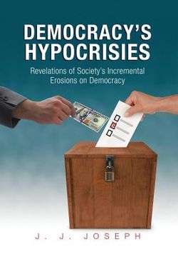 portada Democracy's Hypocrisies: Revelations of Society's Incremental Erosions on Democracy (en Inglés)