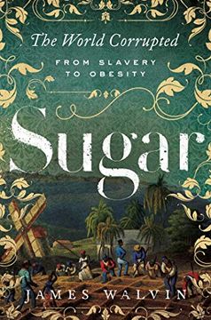 portada Sugar: The World Corrupted: From Slavery to Obesity (en Inglés)
