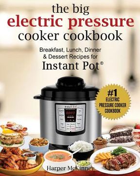 portada The Big Electric Pressure Cooker Cookbook: Breakfast, Lunch, Dinner & Dessert Recipes for Instant Pot (R) (in English)