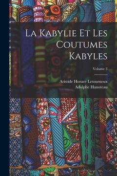 portada La Kabylie Et Les Coutumes Kabyles; Volume 3 (en Francés)