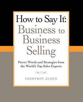 portada How to say it: Business to Business Selling: Power Words and Strategies From the World's top Sales Experts (How to say It. (Paperback)) (en Inglés)