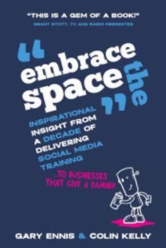 portada Embrace the Space: Inspirational Insight From a Decade of Delivering Social Media Training to Businesses That Give a Damn! (in English)