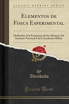 portada Elementos de Fisica Esperimental: Dedicados á la Enseñanza de los Alumnos del Instituto Nacional i de la Academia Militar (Classic Reprint)