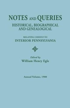 portada Notes and Queries: Historical, Biographical, and Genealogical, Relating Chiefly to Interior Pennsylvania, Annual Volume, 1900 (in English)