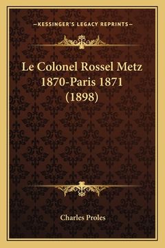 portada Le Colonel Rossel Metz 1870-Paris 1871 (1898) (in French)