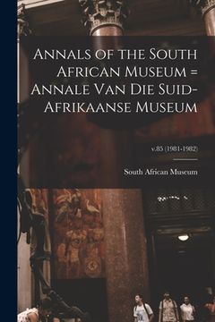 portada Annals of the South African Museum = Annale Van Die Suid-Afrikaanse Museum; v.85 (1981-1982) (en Inglés)