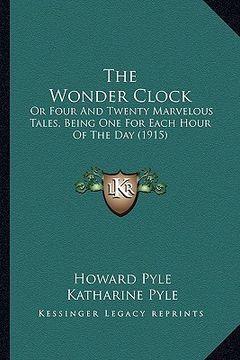 portada the wonder clock the wonder clock: or four and twenty marvelous tales, being one for each hour or four and twenty marvelous tales, being one for each