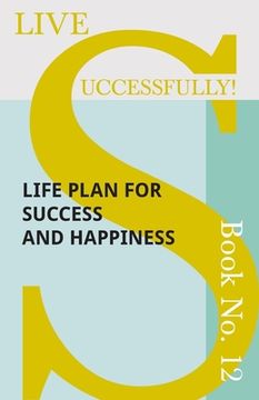 portada Live Successfully! Book No. 12 - Life Plan for Success and Happiness (en Inglés)