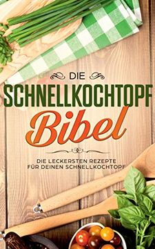 portada Die Schnellkochtopf Bibel: Die Leckersten Rezepte für Deinen Schnellkochtopf (en Alemán)
