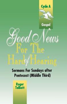 portada Good News for the Hard of Hearing: Sermons for Sundays After Pentecost (Middle Third): Cycle A: Gospel Texts (in English)