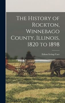 portada The History of Rockton, Winnebago County, Illinois, 1820 to 1898