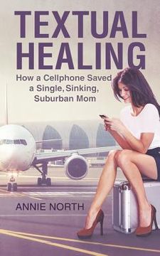 portada Textual Healing: How a Cellphone Saved a Single, Sinking, Suburban Mom (en Inglés)