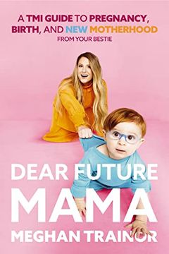 portada Dear Future Mama: A tmi Guide to Pregnancy, Birth, and Motherhood From Your Bestie (en Inglés)