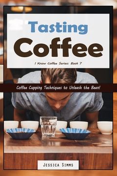 portada Tasting Coffee: Coffee Cupping Techniques to Unleash the Bean! (en Inglés)