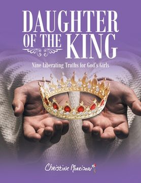 portada Daughter of the King: Nine Liberating Truths for God's Girls (en Inglés)