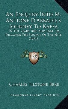 portada an enquiry into m. antione d'abbadie's journey to kaffa: in the years 1843 and 1844, to discover the source of the nile (1851) (en Inglés)