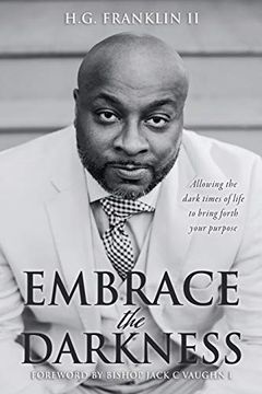 portada Embrace the Darkness: Allowing the Dark Times of Life to Bring Forth Your Purpose (en Inglés)