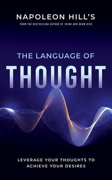 portada Napoleon Hill'S the Language of Thought: Leverage Your Thoughts to Achieve Your Desires (Official Publication of the Napoleon Hill Foundation) (en Inglés)