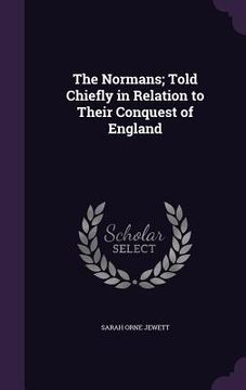 portada The Normans; Told Chiefly in Relation to Their Conquest of England (en Inglés)