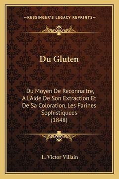 portada Du Gluten: Du Moyen De Reconnaitre, A L'Aide De Son Extraction Et De Sa Coloration, Les Farines Sophistiquees (1848) (en Francés)